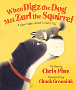 When Digz the Dog Met Zurl the Squirrel: A Short Tale About a Short Tail by Chris Pine