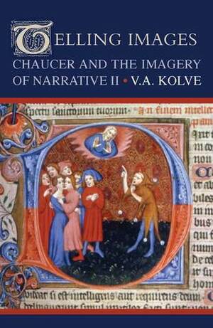 Telling Images: Chaucer and the Imagery of Narrative II by V.A. Kolve