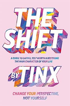 The Shift: Change Your Perspective, Not Yourself: A Guide to Dating, Self-Worth and Becoming the Main Character of Your Life by Tinx, Tinx