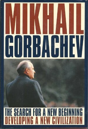 The Search for a New Beginning: Developing a New Civilization by Mikhail Gorbachev