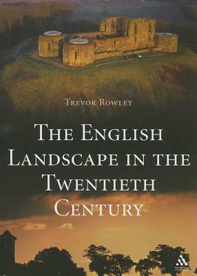 The English Landscape in the Twentieth Century by Trevor Rowley