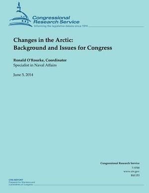 Changes in the Arctic: Background and Issues for Congress by Ronald O'Rourke