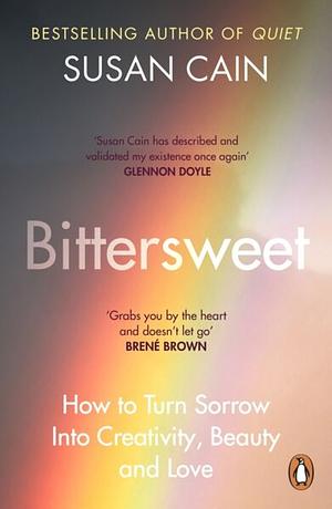 Bittersweet: How Sorrow and Longing Make Us Whole by Susan Cain