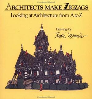 Architects Make Zigzags: Looking at Architecture from A to Z by Roxie Munro