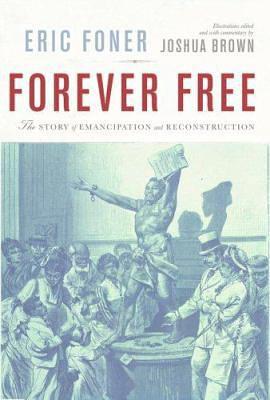 Forever Free: The Story of Emancipation and Reconstruction by Joshua Brown, Eric Foner