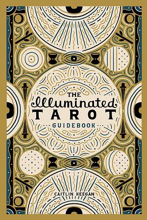 The Illuminated Tarot Guidebook by Caitlin Keegan