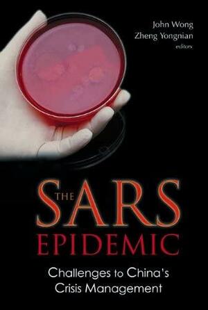 The SARS Epidemic: Challenges to China's Crisis Management by Yongnian Zheng