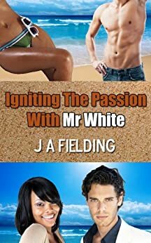 Igniting The Passion With Mr White by J.A. Fielding