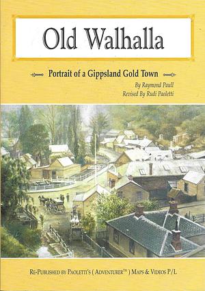 Old Walhalla: Portrait of a Gippsland Gold Town, Revised by Rudi Paoletti by Raymond Paull