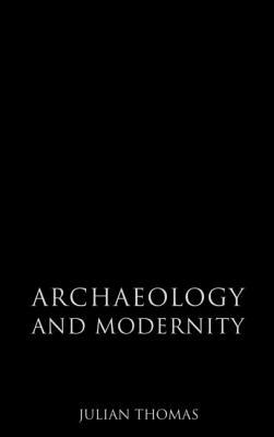 Archaeology and Modernity by Julian Thomas