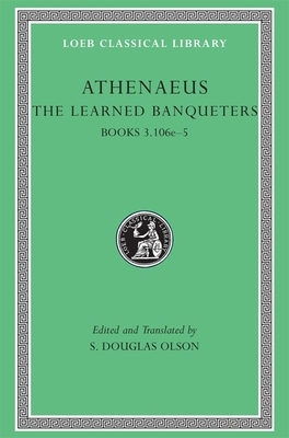 The Learned Banqueters, II: Books 3.106e-5 by Athenaeus