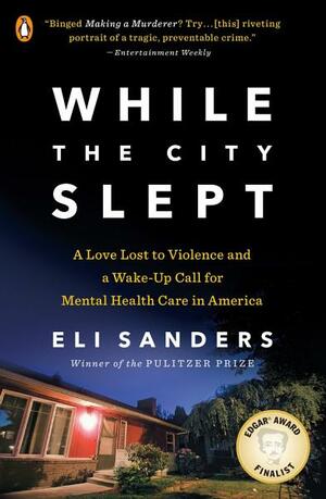 While the City Slept: A Love Lost to Violence and a Young Man's Descent Into Madness by Eli Sanders