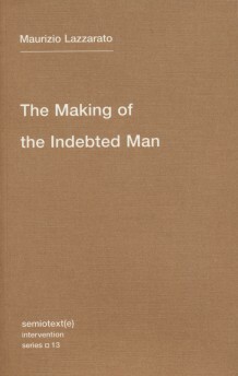 The Making of the Indebted Man: An Essay on the Neoliberal Condition by Maurizio Lazzarato, Joshua David Jordan