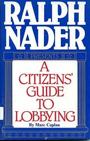 Ralph Nader Presents: A Citizen's Guide to Lobbying by Ralph Nader, Marc Caplan