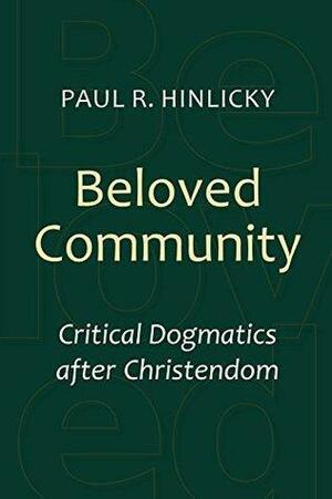 Beloved Community: Critical Dogmatics after Christendom by Paul R. Hinlicky