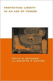 Protecting Liberty in an Age of Terror by Philip B. Heymann, Juliette N. Kayyem