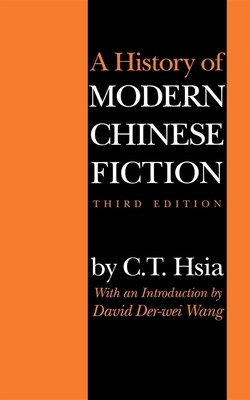 A History of Modern Chinese Fiction, Third Edition by C. T. Hsia