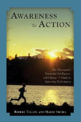 Awareness to Action: The Enneagram, Emotional Intelligence, and Change by Mario Sikora, Robert Tallon