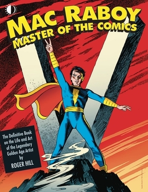 Mac Raboy: Master of the Comics by Roger Hill