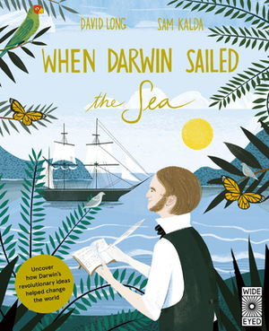 When Darwin Sailed the Sea: Uncover How Darwin's Revolutionary Ideas Helped Change the World by David Long