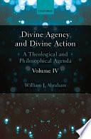 Divine Agency and Divine Action, Volume IV: A Theological and Philosophical Agenda, Volume 4 by William J. Abraham