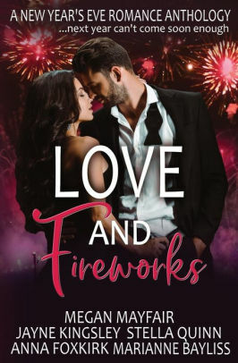 Love and Fireworks: A New Year's Eve Romance Anthology by Jayne Kingsley, Megan Mayfair, Stella Quinn, Anna Foxkirk, Marianne Bayliss