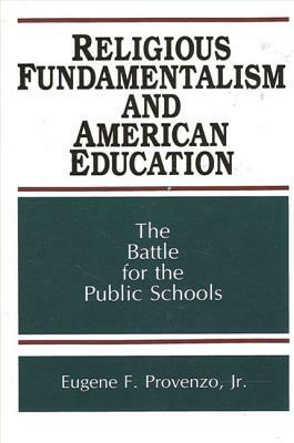 Religious Fundamentalism and American Education: The Battle for the Public Schools by Eugene F. Provenzo Jr