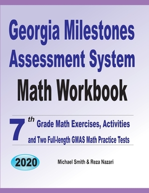 Georgia Milestones Assessment System Math Workbook: 7th Grade Math Exercises, Activities, and Two Full-Length GMAS Math Practice Tests by Michael Smith, Reza Nazari