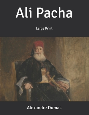 Ali Pacha: Large Print by Alexandre Dumas