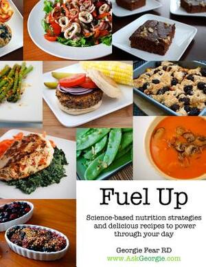 Fuel Up: Science-based nutrition strategies and delicious recipes to help power through your day by Georgie Fear