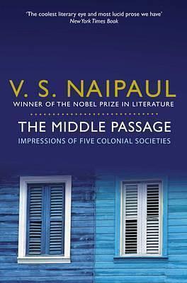 The Middle Passage: Impressions of Five Colonial Societies by V.S. Naipaul, V.S. Naipaul