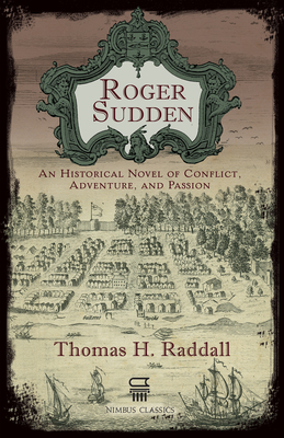 Roger Sudden: An Historical Novel of Conflict, Adventure, and Passion by Thomas H. Raddall