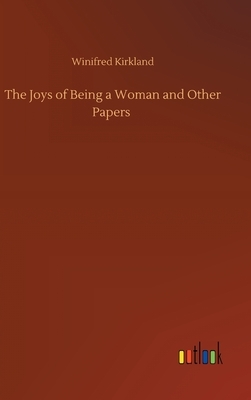 The Joys of Being a Woman and Other Papers by Winifred Kirkland