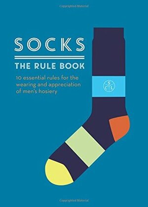 Socks: The Rule Book: 10 essential rules for the wearing and appreciation of men's hosiery by Mitchell Beazley