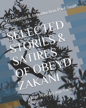 Selected Stories & Satires of Obeyd Zakani: (Large Print & Large Format Edition) by Paul Smith