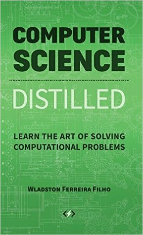 Computer Science Distilled: Learn the Art of Solving Computational Problems by Raimondo Pictet, Wladston Ferreira Filho