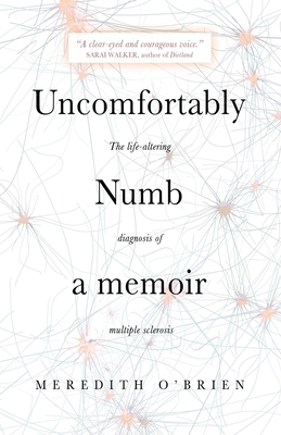 Uncomfortably Numb: a memoir about the life-altering diagnosis of multiple sclerosis by Meredith O'Brien