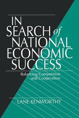 In Search of National Economic Success: Balancing Competition and Cooperation by Lane Kenworthy
