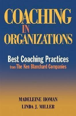 Coaching in Organizations: Best Coaching Practices from The Ken Blanchard Companies by Madeleine Homan, Linda J. Miller