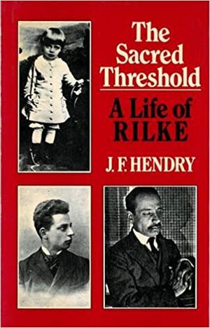 The Sacred Threshold: A Life of Rainer Maria Rilke by J.F. Hendry