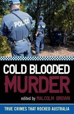 Cold Blooded Murder: True Crimes That Rocked Australia by Malcolm Brown