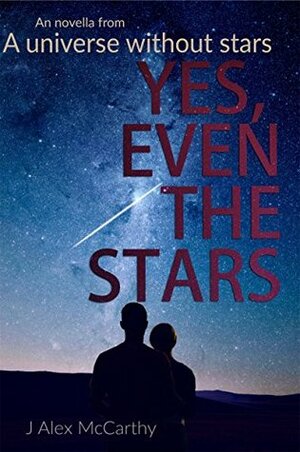Yes, Even The Stars by J. Alex McCarthy