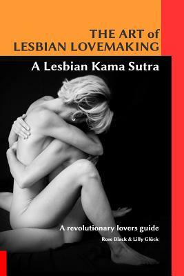 The Art of Lesbian Lovemaking a Lesbian Kama Sutra by Lilly Glück, Rose Black