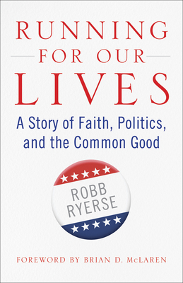 Running for Our Lives: A Story of Faith, Politics, and the Common Good by Robb Ryerse