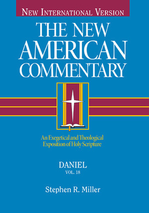 Daniel: An Exegetical and Theological Exposition of Holy Scripture by Stephen R. Miller