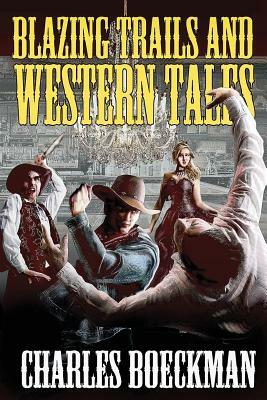 Blazing Trails and Western Tales by Charles Boeckman