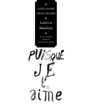 Letters to Madeleine: Tender as Memory by Guillaume Apollinaire