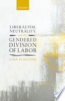 Liberalism, Neutrality, and the Gendered Division of Labor by Gina Schouten