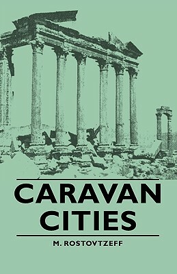 Caravan Cities by M. Rostovtzeff