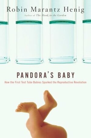 Pandora's Baby: How the First Test Tube Babies Sparked the Reproductive Revolution by Robin Marantz Henig